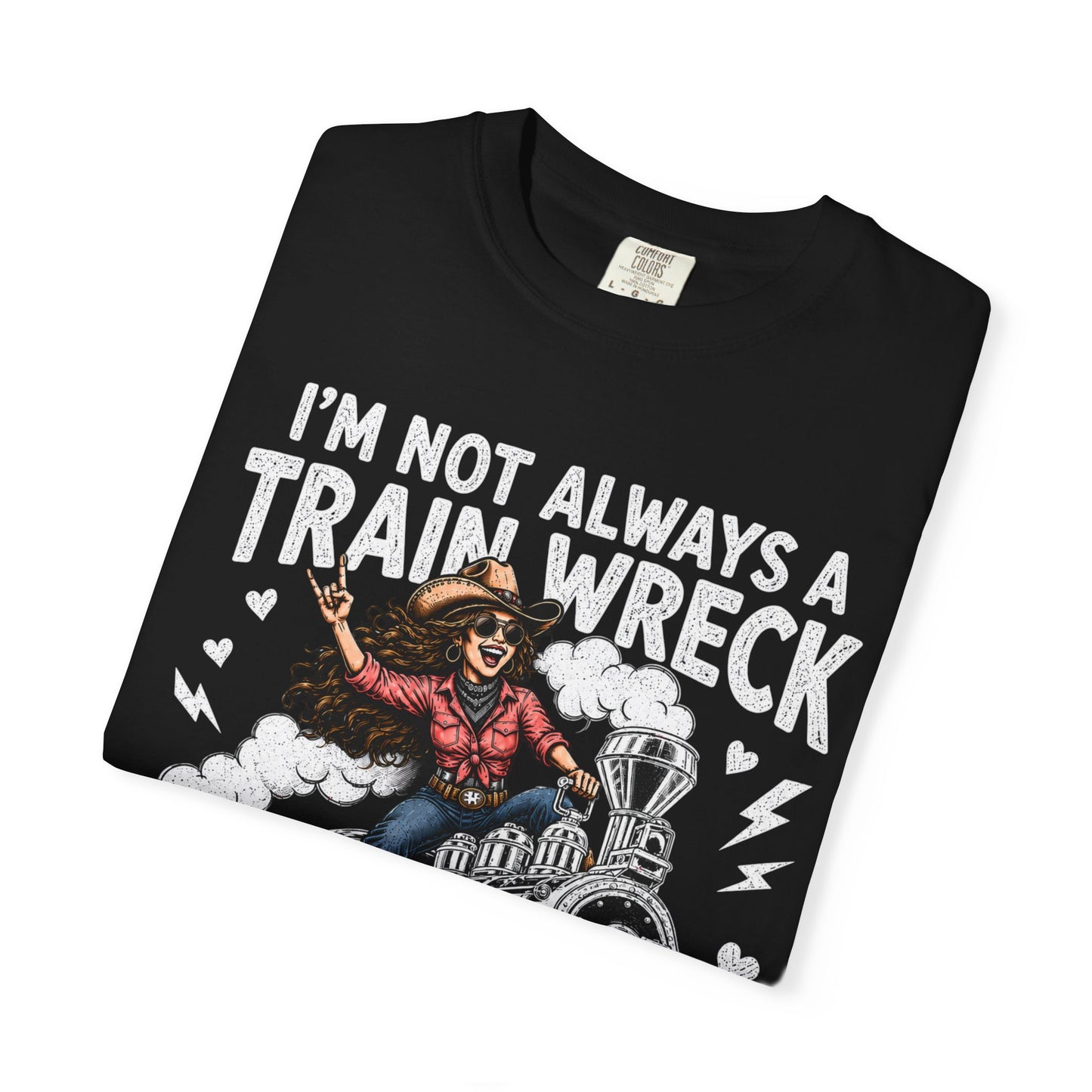 Graphic T-Shirt — "I’m Not Always a Train Wreck, Just Kidding Toot Toot"