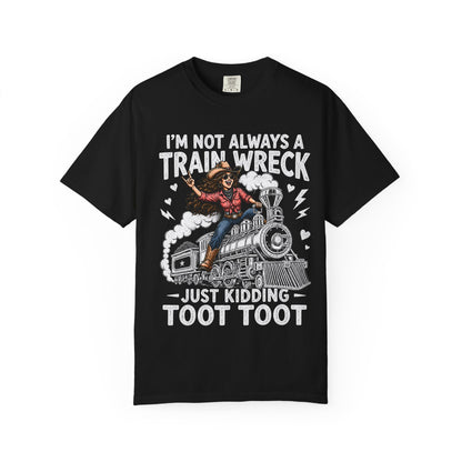 Graphic T-Shirt — "I’m Not Always a Train Wreck, Just Kidding Toot Toot"